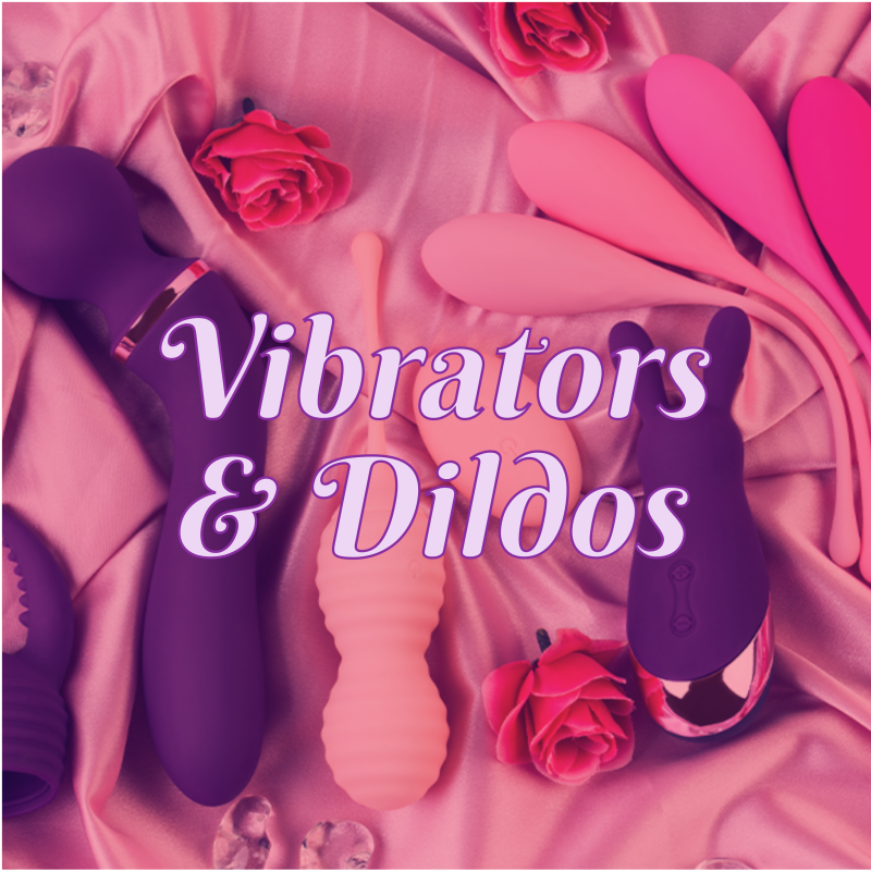 Vibrators and Dildos