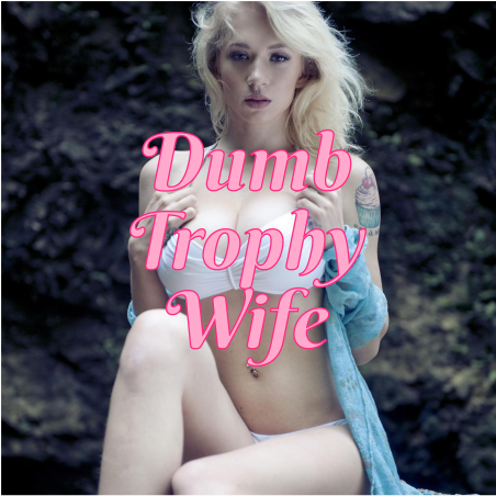 Dumb Trophy Wife